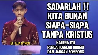 EV. ELIA MYRON: KITA BUKAN APA-APA TANPA KRISTUS KARENA ITU RENDAHKANLAH DiriYmu DAN JANGAN SOMBONG 