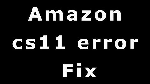 Amazon cs11 error Fix