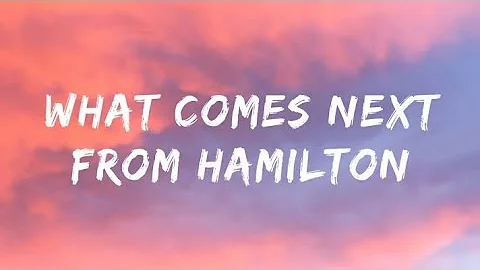What comes next From Hamilton (Lyrics)
