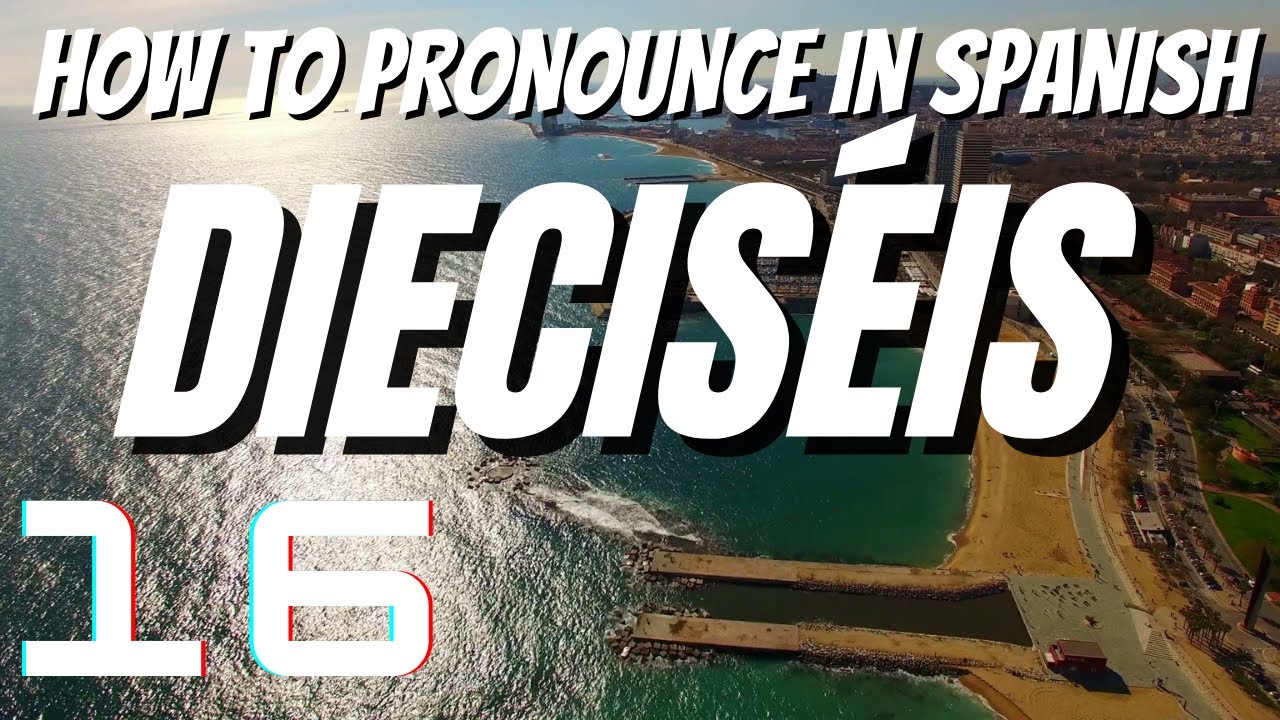 How To Pronounce Dieciseis In Spanish
