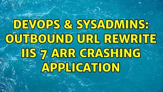 DevOps & SysAdmins: Outbound URL rewrite IIS 7 ARR crashing application Information