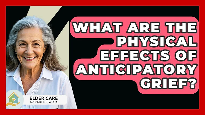 What Are The Physical Effects Of Anticipatory Grief? - Elder Care Support Network