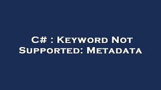 c# : keyword not supported: metadata