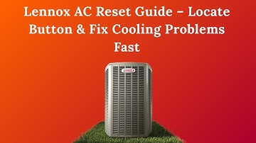 Lennox AC Reset Guide – Locate Button & Fix Cooling Problems Fast