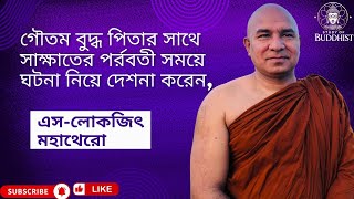 গৌতম বুদ্ধ পিতার সাথে সাক্ষাতের পর্রবতী সময়ে ঘটনা নিয়ে দেশনা করে,এস-লোকজিৎ মহাথেরো।S lokajit bhikkhu
