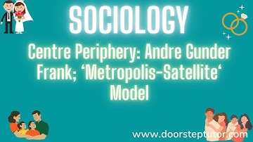 Centre Periphery: Andre Gunder Frank; ‘Metropolis-Satellite‘ Model | Sociology