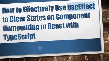 How to Effectively Use useEffect to Clear States on Component Unmounting in React with TypeScript