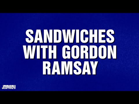 Sandwiches With Gordon Ramsay Category JEOPARDY