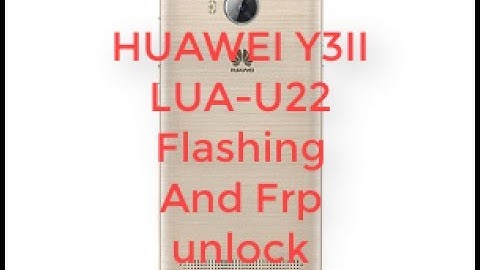 HUAWEI Y3II LUA-U22 Firmware Updat Flashing 5.1.1 Hang logo, restart ,baseband , Problem done