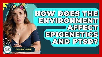 How Does The Environment Affect Epigenetics And PTSD? - PTSD Support Channel