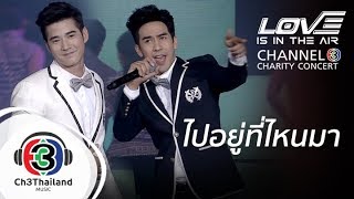 ไปอยู่ที่ไหนมา | love is in the air channel 3 charity concert | มาริโอ้ เมาเร่อ - โป๊ป ธนวรรธน์