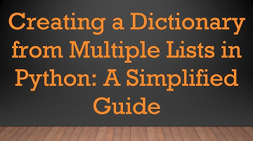 Creating a Dictionary from Multiple Lists in Python: A Simplified Guide