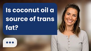 Is coconut oil a source of trans fat? | Coconut & Trans