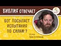 Бог посылает испытания по силам ? Библия отвечает. Игумен Лука (Степанов)