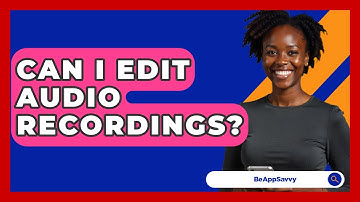 Can I Edit Audio Recordings? - Be App Savvy