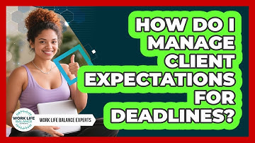 How Do I Manage Client Expectations For Deadlines? - Work Life Balance Experts