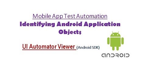 UI Automator Viewer - Inspect Android Application Objects : Mobile Testing & Automation