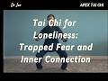 Tai Chi for Loneliness: Trapped Fear and Inner Connection