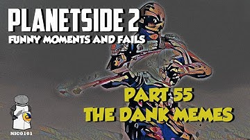 Planetside 2 - The Dank Memes - Funtage and Fails Part 55