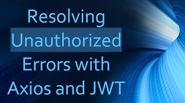 Resolving Unauthorized Errors with Axios and JWT