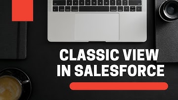 What is Classic View in Salesforce?