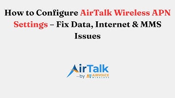 How to Configure AirTalk Wireless APN Settings – Fix Data, Internet & MMS Issues