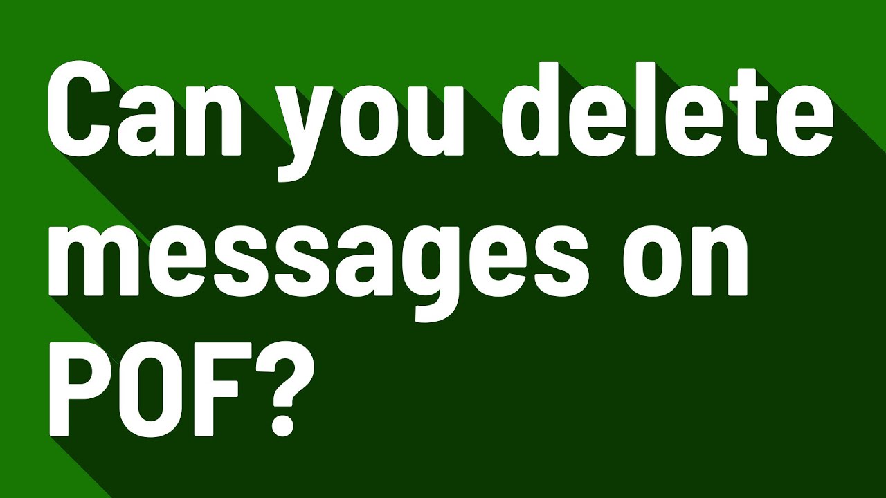 Can You Delete Messages On Pof?