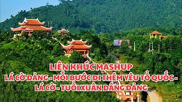MASHUP LÁ CỜ ĐẢNG - MỖI BƯỚC ĐI THÊM YÊU TỔ QUỐC - LÁ CỜ - TUỔI XUÂN DÂNG ĐẢNG