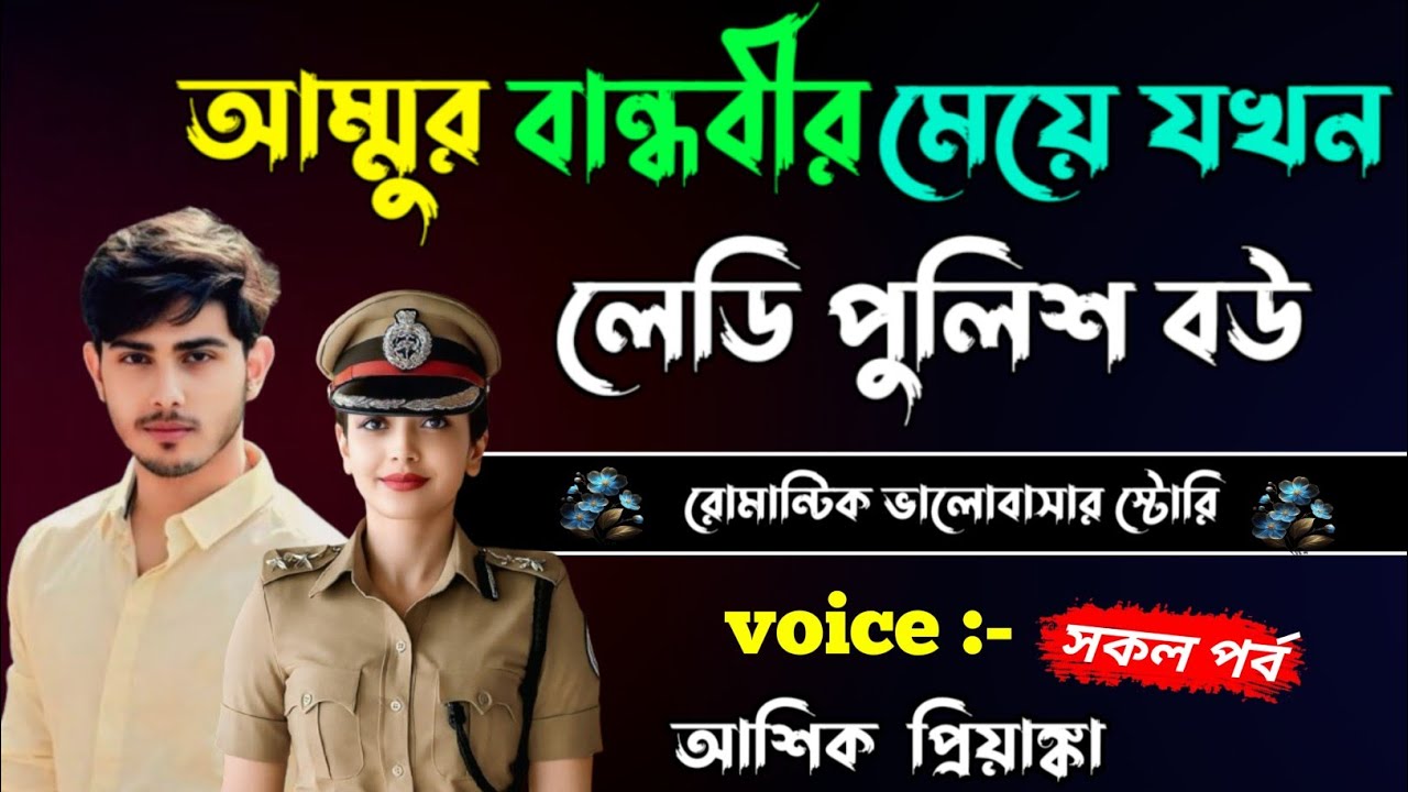 আম্মুর বান্ধবীর মেয়ে যখন লেডি পুলিশ বউ।। Bangla..।।  ভালোবাসার গল্প।। Ashik Priyanka ।। সকল পর্ব।। 