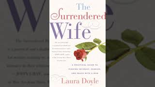 Surrendered Wife: A Practical Guide To Finding Intimacy, Passion and Peace - Laura Doyle