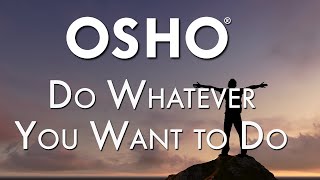 OSHO: Do Whatever You Want to Do