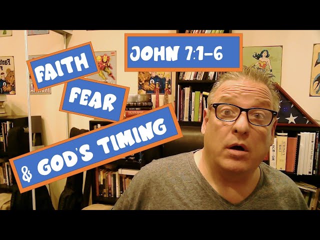 FAITH, FEAR and GOD'S TIMING John 7:1-6