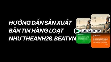 Hướng dẫn sản xuất bản tin hàng loạt như theanh28 beatvn