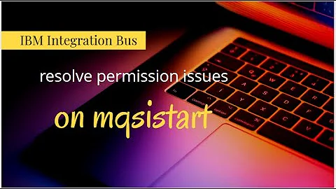 iib  - how to resolve permission issues for mqsistart - IBM Integration Bus
