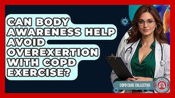 Can Body Awareness Help Avoid Overexertion With COPD Exercise? - COPD Care Collective