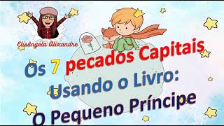 Os 7 Pecados Capitais a luz do livro: O Pequeno Príncipe