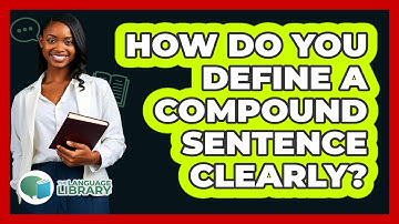 How Do You Define A Compound Sentence Clearly? - The Language Library