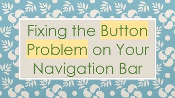 Fixing the Button Problem on Your Navigation Bar