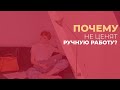 Почему не ценят ручную работу