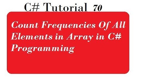 Count Frequencies Of All Elements in Array in C# Programming