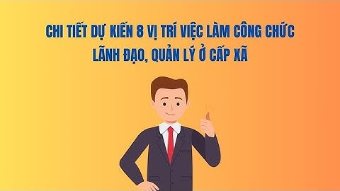 Chi tiết dự kiến 8 vị trí việc làm công chức lãnh đạo, quản lý ở cấp xã | Báo Lao Động