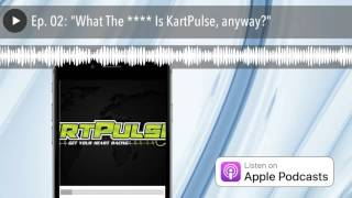 Ep. 02: What The **** Is KartPulse, anyway