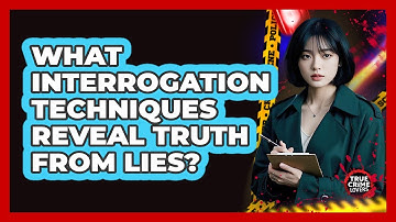 What Interrogation Techniques Reveal Truth From Lies? - True Crime Lovers