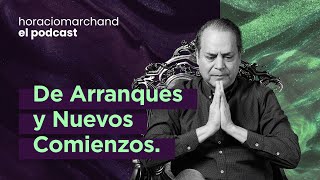 De Arranques y Nuevos Comienzos. | Horacio Marchand  El Podcast