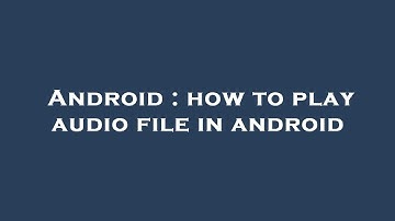Android : how to play audio file in android
