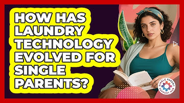 How Has Laundry Technology Evolved For Single Parents? - Single Parent Support Hub