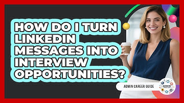 How Do I Turn LinkedIn Messages Into Interview Opportunities? - Admin Career Guide