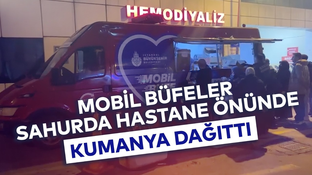 MOBİL BÜFELER SAHURDA HASTANE ÖNÜNDE KUMANYA DAĞITTI