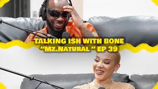 Talking Ish With Bone Ep 39 Mz Natural