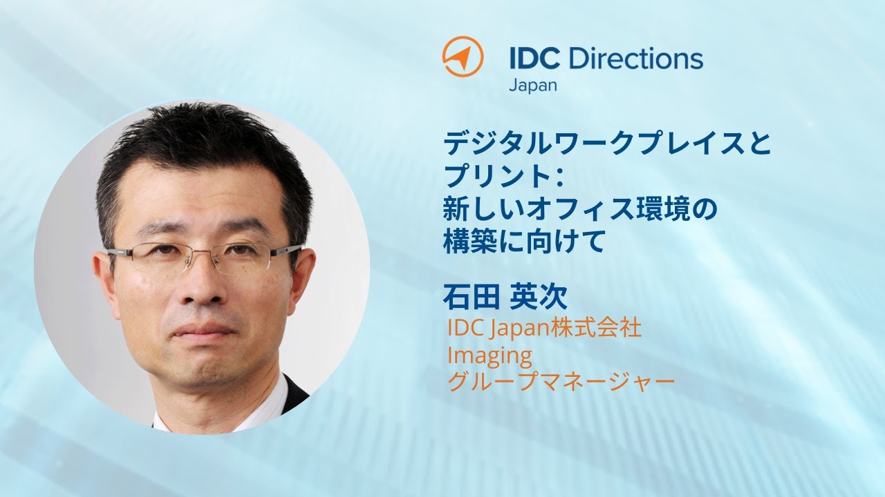 【IDC Directions Japan 2023】デジタルワークプレイスとプリント：新しいオフィス環境の構築に向けて ー 石田 英次